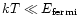 $kT\ll E_{\rm fermi}$