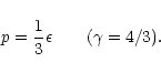 \begin{displaymath}p={1\over 3}\epsilon \qquad (\gamma={4/3} ).
\end{displaymath}