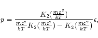 \begin{displaymath}p={K_{2}({mc^{2}\over kT})\over {mc^{2}\over kT}K_{3}({mc^{2}\over kT})-K_{2}({mc^{2}\over kT})}\epsilon,
\end{displaymath}