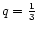 $q={1\over 3}$