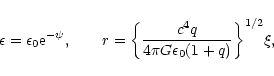 \begin{displaymath}\epsilon=\epsilon_{0}{\rm e}^{-\psi},\qquad r=\biggl \lbrace {c^{4}q\over 4\pi G\epsilon_{0}(1+q)}\biggr\rbrace^{1/2}\xi,
\end{displaymath}