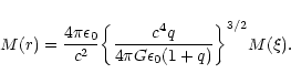 \begin{displaymath}M(r)={4\pi\epsilon_{0}\over c^{2}}\biggl\lbrace {c^{4}q\over 4\pi G\epsilon_{0}(1+q)}\biggr\rbrace^{3/2}M(\xi).
\end{displaymath}