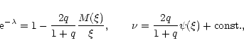 \begin{displaymath}{\rm e}^{-\lambda}=1-{2q\over 1+q}{M(\xi)\over\xi},\qquad \nu={2q\over 1+q}\psi(\xi)+{\rm const.},
\end{displaymath}