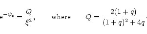 \begin{displaymath}{\rm e}^{-\psi_{\rm s}}={Q\over \xi^{2}}, \qquad {\rm where}\qquad Q={2(1+q)\over (1+q)^{2}+4q}\cdot
\end{displaymath}