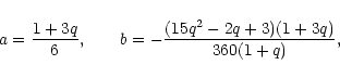 \begin{displaymath}a={1+3q\over 6},\qquad b=-{(15 q^{2}-2q+3)(1+3q)\over 360 (1+q)},
\end{displaymath}