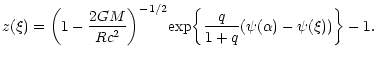 $\displaystyle z(\xi)=\biggl (1-{2GM\over Rc^{2}}\biggr )^{-1/2}{\rm exp}\biggl\lbrace {q\over 1+q}(\psi(\alpha)-\psi(\xi))\biggr\rbrace -1.$