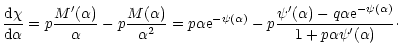 $\displaystyle {{\rm d}\chi\over {\rm d}\alpha}=p{M'(\alpha)\over\alpha}-p{M(\al...
...psi'(\alpha)-q\alpha {\rm e}^{-\psi(\alpha)}\over 1+ p\alpha\psi'(\alpha)}\cdot$