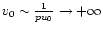 $v_{0}\sim {1\over p u_{0}}\rightarrow +\infty$