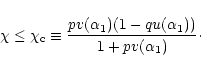 \begin{displaymath}\chi\le \chi_{\rm c}\equiv {p v(\alpha_{1})(1-qu(\alpha_{1}))\over 1+pv(\alpha_{1})}\cdot
\end{displaymath}