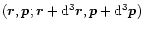 $(\vec{r},\vec{p}; \vec{r}+{\rm d}^{3}\vec{r},\vec{p}+{\rm d}^{3}\vec{p})$