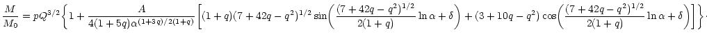 $\displaystyle {M\over M_{0}}=pQ^{3/2}\biggl\lbrace 1+{A\over 4(1+5q)\alpha^{(1+...
...2})^{1/2}\over 2(1+q)}\ln\alpha+\delta\biggr ) \biggr\rbrack \biggr\rbrace\cdot$