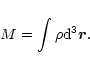 \begin{displaymath}M=\int \rho {\rm d}^{3}\vec{r}.
\end{displaymath}