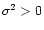 $\sigma^{2}>0$