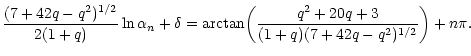 $\displaystyle {(7+42q-q^{2})^{1/2}\over 2(1+q)}\ln\alpha_{n}+\delta
=\arctan\biggl ({q^{2}+20q+3\over (1+q)(7+42q-q^{2})^{1/2}}\biggr )+n\pi.$