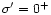 $\sigma'=0^{+}$