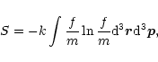 \begin{displaymath}S=-k\int {f\over m}\ln {f\over m} {\rm d}^{3}\vec{r}{\rm d}^{3}\vec{p},
\end{displaymath}
