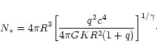 \begin{displaymath}N_{*}=4\pi R^{3}\biggl \lbrack {q^{2}c^{4}\over 4\pi GKR^{2}(1+q)}\biggr\rbrack^{1/\gamma}\cdot
\end{displaymath}