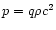 $p=q\rho c^{2}$