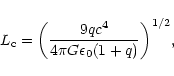 \begin{displaymath}L_{\rm c}=\biggl ({9qc^{4}\over 4\pi G\epsilon_{0}(1+q)}\biggr )^{1/2},
\end{displaymath}