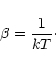 \begin{displaymath}\beta={1\over kT}\cdot
\end{displaymath}