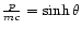 ${p\over mc}=\sinh\theta$