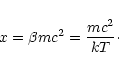 \begin{displaymath}x=\beta mc^{2}={mc^{2}\over kT}\cdot
\end{displaymath}