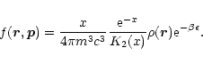 \begin{displaymath}f(\vec{r},\vec{p})={x \over 4\pi m^{3}c^{3}} {{\rm e}^{-x}\over K_{2}(x)}\rho(\vec{r}) {\rm e}^{-\beta\epsilon}.
\end{displaymath}