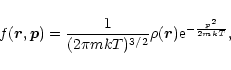 \begin{displaymath}f(\vec{r},\vec{p})={1\over (2\pi mkT)^{3/2}}\rho(\vec{r}){\rm e}^{-{p^{2}\over 2mkT}},
\end{displaymath}