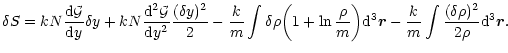 $\displaystyle \delta S=kN{{\rm d}{\cal G}\over {\rm d}y}\delta y+kN {{\rm d}^{2...
... d}^{3}\vec{r}
-{k\over m}\int {(\delta\rho)^{2}\over 2\rho}{\rm d}^{3}\vec{r}.$
