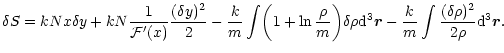 $\displaystyle \delta S=kN x\delta y+kN{1\over {\cal F}'(x)} {(\delta y)^{2}\ove...
...m d}^{3}\vec{r}-{k\over m}\int {(\delta\rho)^{2}\over 2\rho}{\rm d}^{3}\vec{r}.$
