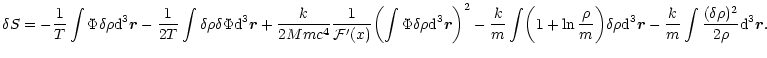 $\displaystyle \delta S=-{1\over T}\int \Phi\delta\rho {\rm d}^{3}\vec{r}-{1\ove...
... d}^{3}\vec{r}
-{k\over m}\int {(\delta\rho)^{2}\over 2\rho}{\rm d}^{3}\vec{r}.$