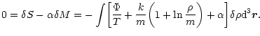 $\displaystyle 0=\delta S-\alpha\delta M=-\int\biggl\lbrack {\Phi\over T} +{k\ov...
...1+\ln {\rho\over m}\biggr )+\alpha \biggr\rbrack \delta\rho {\rm d}^{3}\vec{r}.$