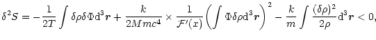 $\displaystyle \delta^{2} S=-{1\over 2T}\int\delta\rho\delta\Phi {\rm d}^{3}\vec...
...\biggr )^{2}
-{k\over m}\int {(\delta\rho)^{2}\over 2\rho}{\rm d}^{3}\vec{r}<0,$