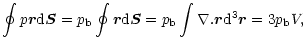 $\displaystyle \oint p\vec{r}{\rm d}\vec{S}=p_{\rm b}\oint \vec{r}{\rm d}\vec{S}=p_{\rm b}\int \nabla .\vec{r} {\rm d}^{3} \vec{r}=3p_{\rm b}V,$