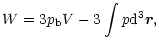 $\displaystyle W=3p_{\rm b}V-3\int p{\rm d}^{3}\vec{r},$