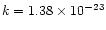 $k = 1.38 \times 10^{-23}$