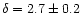 $\delta = 2.7 \pm 0.2$