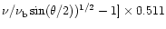 $\nu/\nu_{\rm b}\sin(\theta/2))^{1/2}-1] \times 0.511$