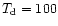$T_{\rm d}=100$