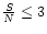 $\frac{S}{N} \leq 3$