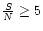 $\frac{S}{N} \geq 5$
