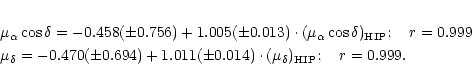 \begin{eqnarray*}&&\mu_{\alpha}\cos\delta=-0.458({\pm}0.756) +1.005({\pm} 0.013)...
...pm} 0.014)
\cdot (\mu_{\delta})_{\rm {HIP}};
\quad r = 0.999.
\end{eqnarray*}