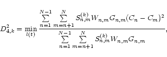 \begin{displaymath}D^2_{4,k}=\min_{l(t)}\frac{\sum\limits^{N-1}_{n=1}\sum\limits...
...{N-1}_{n=1}
\sum\limits^N_{m=n+1}S^{(k)}_{n,m}W_{n,m}G_{n,m}},
\end{displaymath}