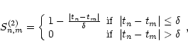 \begin{displaymath}S^{(2)}_{n,m}=\left \{\begin{array}{ll}
1-\frac{\left\vert t...
... \left\vert t_n-t_m\right\vert > \delta
\end{array} \right.,
\end{displaymath}