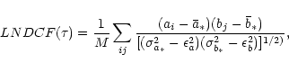 \begin{displaymath}
LNDCF(\tau)=\frac{1}{M}\sum_{ij}\frac{(a_i-\bar{a}_\ast)(b_j...
..._\ast}-\epsilon^2_a)(\sigma^2_{b_\ast}-\epsilon^2_b)]^{1/2)}},
\end{displaymath}