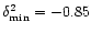 $\delta^2_{\min}=-0.85$
