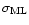 $\sigma_{\rm ML}$