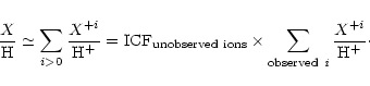 \begin{displaymath}{{X \over {\rm H}}} \simeq \sum_{i >0 } {{X^{+i} \over {\rm H...
...s \sum_{\rm observed\ \it i}
{{X^{+i} \over {\rm H^+}}}\cdot
\end{displaymath}