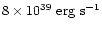 $8 \times
10^{39} ~ \rm erg~s^{-1}$