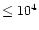 $\le 10^4$